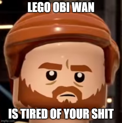 Lego Obi Wan is Tired of Your Shit | LEGO OBI WAN; IS TIRED OF YOUR SHIT | image tagged in lego,obi wan kenobi,star wars | made w/ Imgflip meme maker
