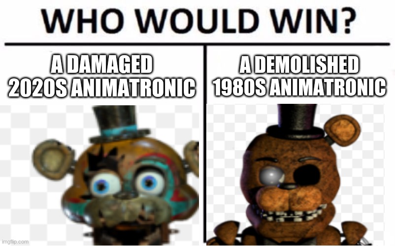 New VS Old 2 | A DAMAGED 2020S ANIMATRONIC; A DEMOLISHED 1980S ANIMATRONIC | image tagged in who would win,memes,fnaf security breach | made w/ Imgflip meme maker