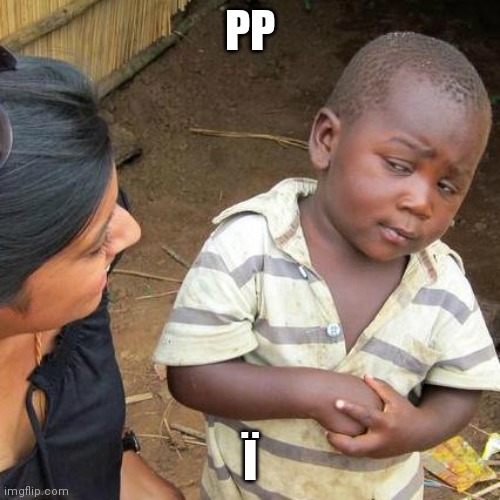 PP | PP; Ï | image tagged in memes,third world skeptical kid | made w/ Imgflip meme maker
