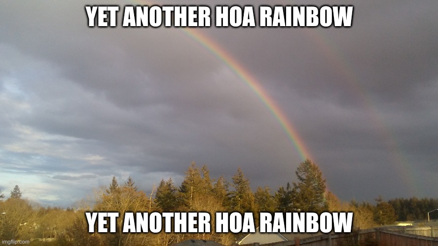 HOA Rainbow |  YET ANOTHER HOA RAINBOW; YET ANOTHER HOA RAINBOW | image tagged in dumb,stupid,ellen degeneres,nwo,idiocracy,globalism | made w/ Imgflip meme maker