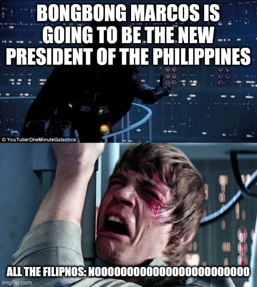 BBM is more likely to win our country's presidental election | BONGBONG MARCOS IS GOING TO BE THE NEW PRESIDENT OF THE PHILIPPINES; ALL THE FILIPNOS: NOOOOOOOOOOOOOOOOOOOOOOOO | image tagged in darth vader luke skywalker,memes,politics,elections,philippines,president | made w/ Imgflip meme maker