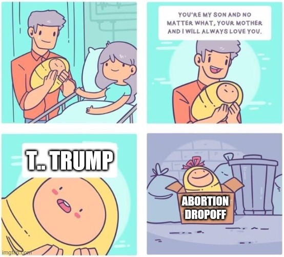 Coming soon to a dystopia near you! | T.. TRUMP; ABORTION DROPOFF | image tagged in free disappointment,abortion | made w/ Imgflip meme maker