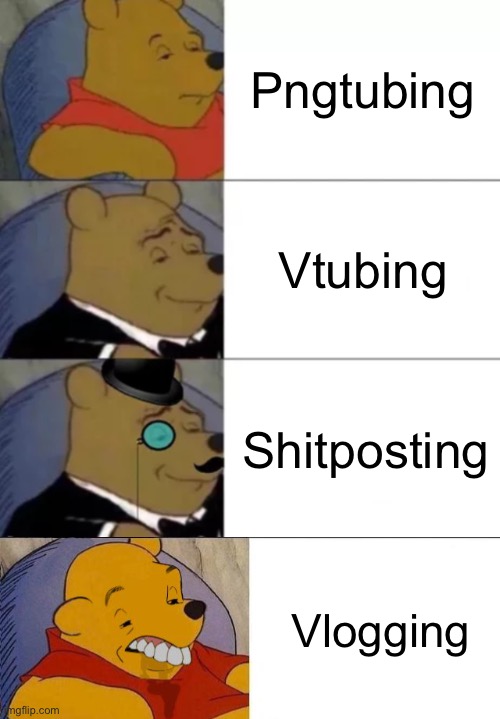 Pngtubing; Vtubing; Shitposting; Vlogging | image tagged in fancy pooh,best better blurst | made w/ Imgflip meme maker