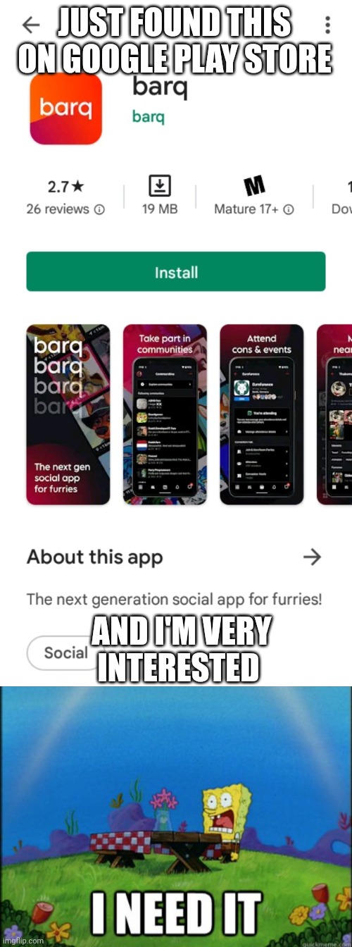 I NEED IT | JUST FOUND THIS ON GOOGLE PLAY STORE; AND I'M VERY INTERESTED | image tagged in spongebob i need it,furry,google play,social media,apps | made w/ Imgflip meme maker