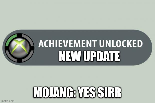 achievement unlocked | NEW UPDATE; MOJANG: YES SIRR | image tagged in achievement unlocked | made w/ Imgflip meme maker