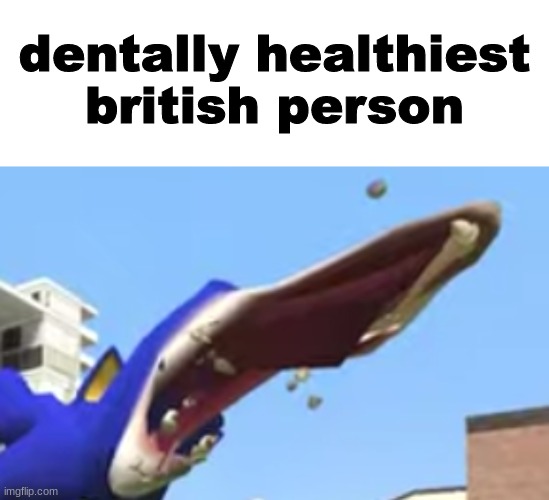 dentally healthiest british person | made w/ Imgflip meme maker