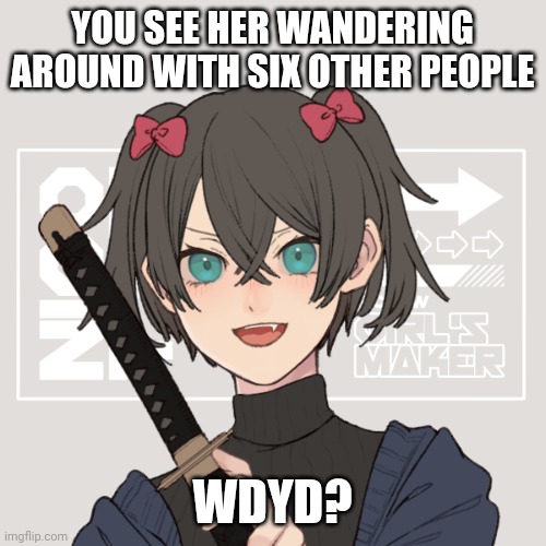 If you recognize the six people, then great. But it's ok if you don't. No romance or Erp | YOU SEE HER WANDERING AROUND WITH SIX OTHER PEOPLE; WDYD? | made w/ Imgflip meme maker