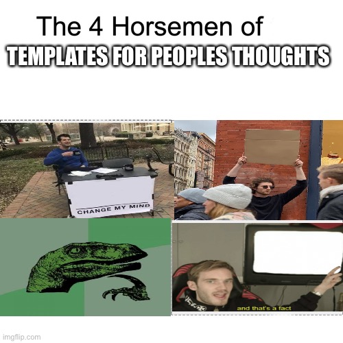 Lol | TEMPLATES FOR PEOPLES THOUGHTS | image tagged in four horsemen | made w/ Imgflip meme maker