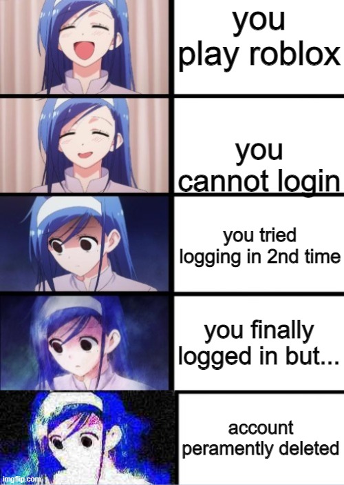happened to me | you play roblox; you cannot login; you tried logging in 2nd time; you finally logged in but... account peramently deleted | image tagged in 5 panels | made w/ Imgflip meme maker