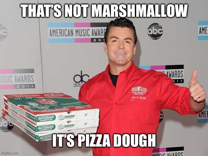 Papa Johns | THAT’S NOT MARSHMALLOW IT’S PIZZA DOUGH | image tagged in papa johns | made w/ Imgflip meme maker