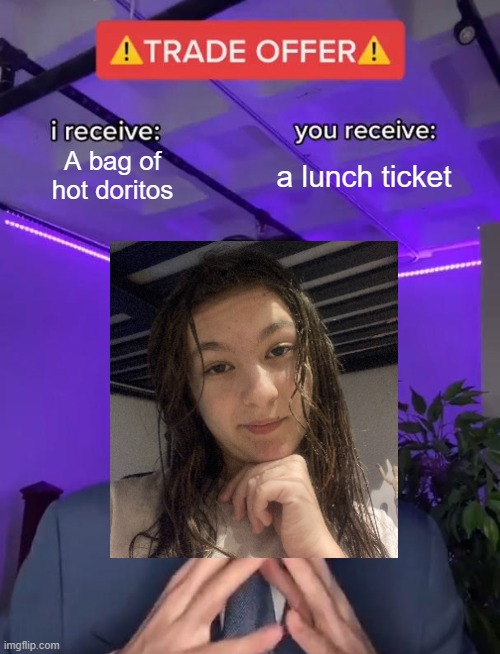 Pov: me at lunch today. Those doritos were spicy and good | A bag of hot doritos; a lunch ticket | image tagged in trade offer | made w/ Imgflip meme maker