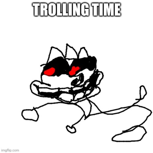 TROLLING TIME | image tagged in omw | made w/ Imgflip meme maker