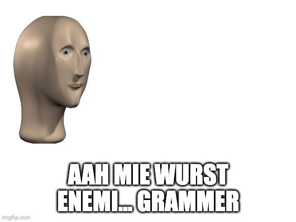 Grammer | AAH MIE WURST ENEMI... GRAMMER | image tagged in blank white template | made w/ Imgflip meme maker