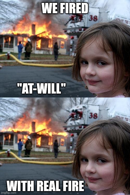 WE FIRED "AT-WILL" WITH REAL FIRE | image tagged in memes,disaster girl | made w/ Imgflip meme maker