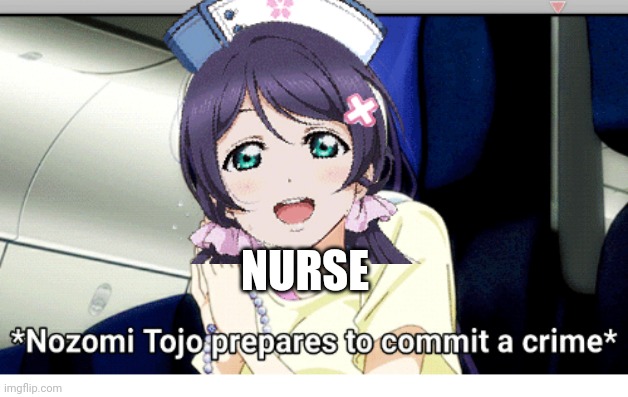 You're in good hands, creepy |  NURSE | image tagged in nurse,nozomi,love live,creepy | made w/ Imgflip meme maker