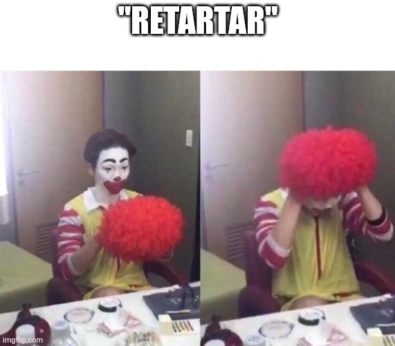 "Retartar" | "RETARTAR" | image tagged in donald,memes,funny,unfunny,oh wow are you actually reading these tags,stop reading the tags | made w/ Imgflip meme maker