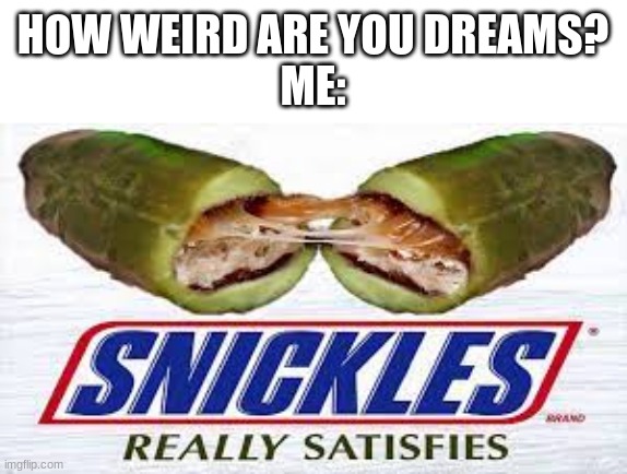 HOW WEIRD ARE YOU DREAMS?
ME: | made w/ Imgflip meme maker