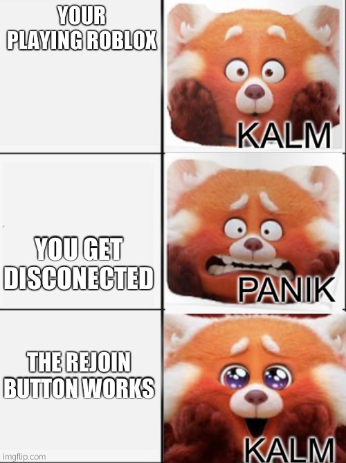pog | YOUR PLAYING ROBLOX; YOU GET DISCONECTED; THE REJOIN BUTTON WORKS | image tagged in turning red kalm panik kalm | made w/ Imgflip meme maker