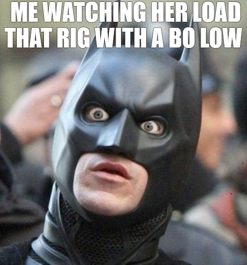 HIGHWAY | ME WATCHING HER LOAD THAT RIG WITH A BO LOW | image tagged in shocked batman,batman | made w/ Imgflip meme maker