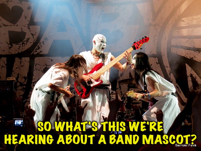 SO WHAT'S THIS WE'RE HEARING ABOUT A BAND MASCOT? | made w/ Imgflip meme maker