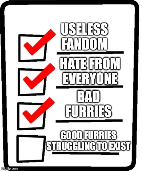 Long Checklist | USELESS FANDOM HATE FROM EVERYONE BAD FURRIES GOOD FURRIES STRUGGLING TO EXIST | image tagged in long checklist | made w/ Imgflip meme maker