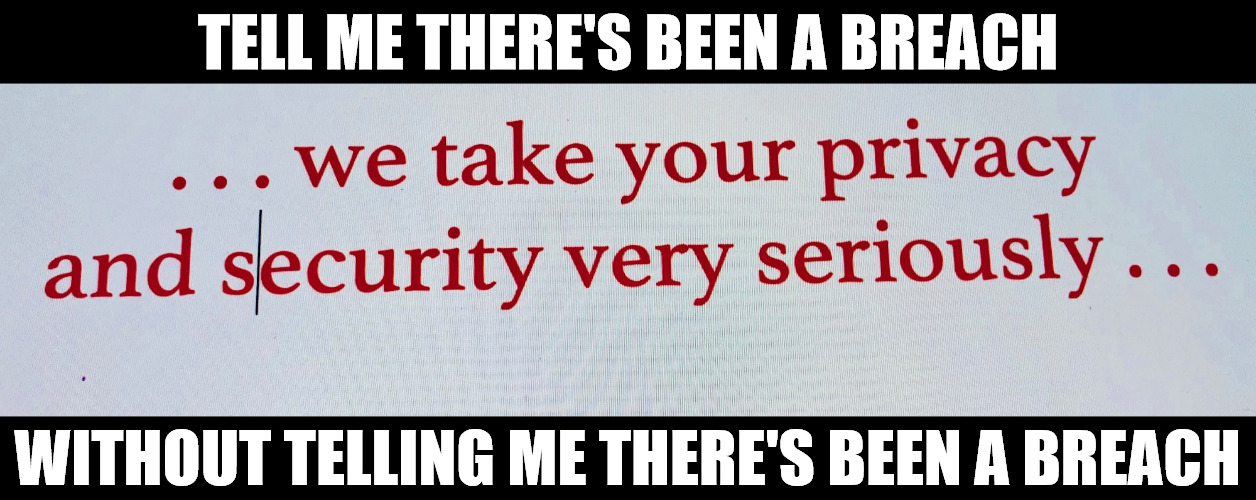 The biggest lie in InfoSec |  TELL ME THERE'S BEEN A BREACH; WITHOUT TELLING ME THERE'S BEEN A BREACH | image tagged in privacy,security | made w/ Imgflip meme maker