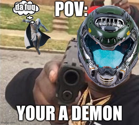 DooMguy is coming for you | POV:; da fuq; YOUR A DEMON | image tagged in memes,doom,moon knight | made w/ Imgflip meme maker