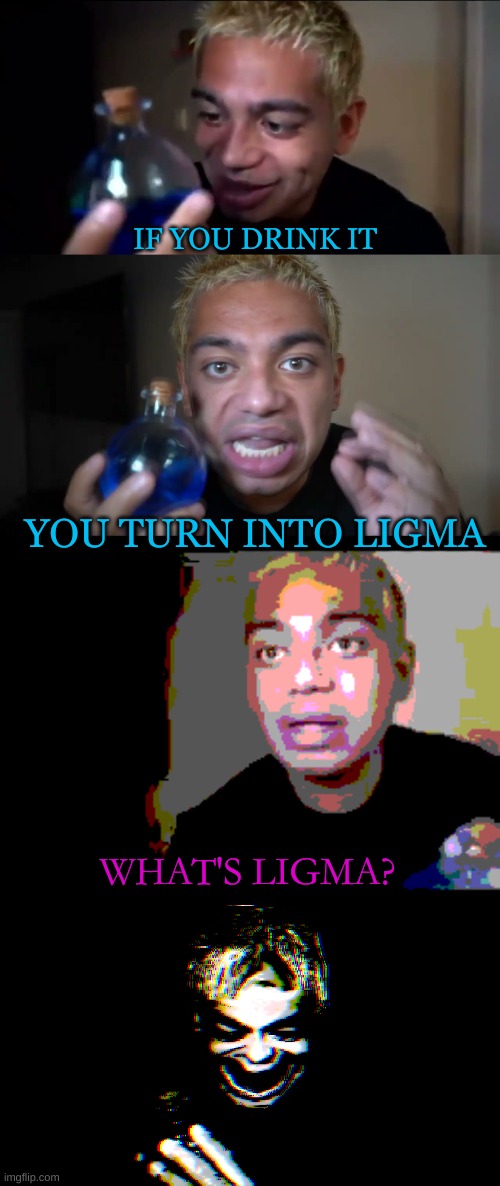 If you drink it... |  IF YOU DRINK IT; YOU TURN INTO LIGMA; WHAT'S LIGMA? | image tagged in ligma,balls,lmao,gottem,scary,deep fried | made w/ Imgflip meme maker