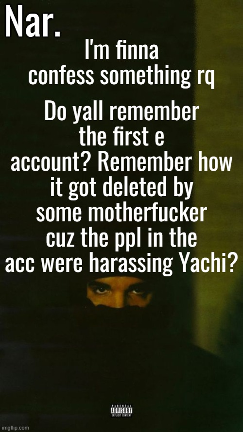 MANNNN | Do yall remember the first e account? Remember how it got deleted by some motherfucker cuz the ppl in the acc were harassing Yachi? I'm finna confess something rq | image tagged in dark lane demo tapes temp nar | made w/ Imgflip meme maker