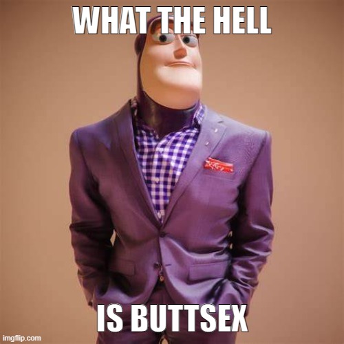 Buzz Lightyear Drip | WHAT THE HELL; IS BUTTSEX | image tagged in buzz lightyear drip | made w/ Imgflip meme maker