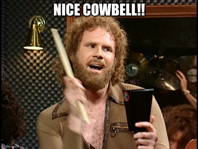 why not | NICE COWBELL!! | image tagged in more cowbell | made w/ Imgflip meme maker