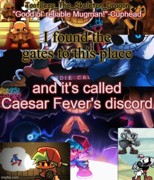 :skull: | I found the gates to this place; and it's called Caesar Fever's discord | image tagged in toof's/skid's indie cross temp | made w/ Imgflip meme maker