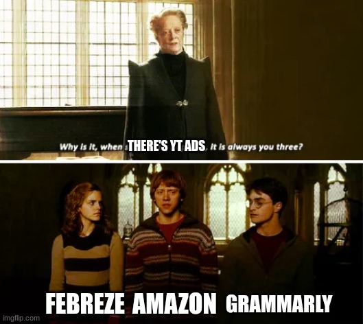 Always get this when watching YT on my TV. | THERE'S YT ADS; FEBREZE; AMAZON; GRAMMARLY | image tagged in always you three,yt,youtube ads,annoying,bruh | made w/ Imgflip meme maker