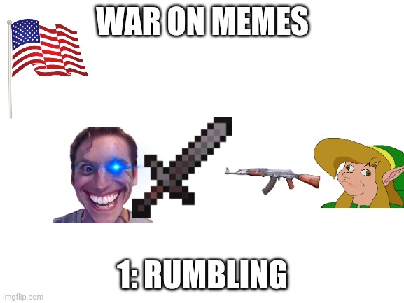 War on Memes | WAR ON MEMES; 1: RUMBLING | image tagged in blank white template | made w/ Imgflip meme maker