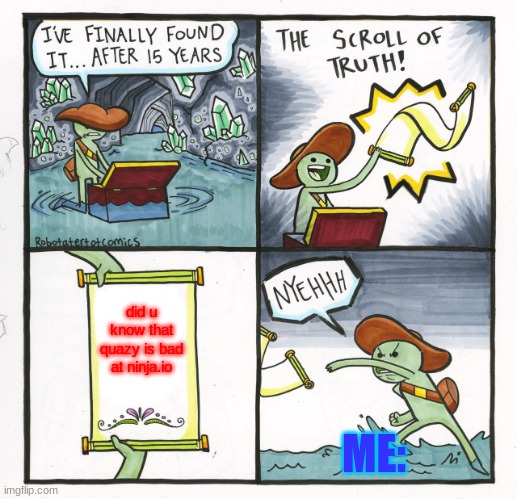 the scroll of quazy truth | did u know that quazy is bad at ninja.io; ME: | image tagged in memes,the scroll of truth | made w/ Imgflip meme maker