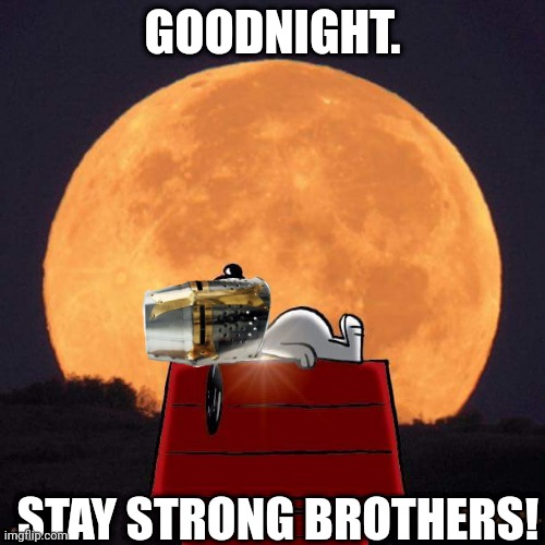 G'night | GOODNIGHT. STAY STRONG BROTHERS! | image tagged in goodnight | made w/ Imgflip meme maker