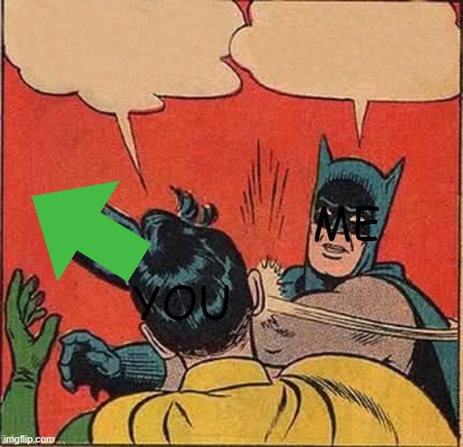 Batman Slapping Robin Meme | YOU ME | image tagged in memes,batman slapping robin | made w/ Imgflip meme maker