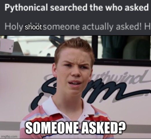 How did i find them- | shoot; SOMEONE ASKED? | image tagged in you guys are getting paid | made w/ Imgflip meme maker