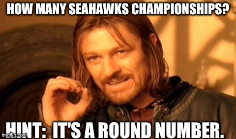 Seahawks 0 | HOW MANY SEAHAWKS CHAMPIONSHIPS? HINT:  IT'S A ROUND NUMBER. | image tagged in memes,one does not simply | made w/ Imgflip meme maker