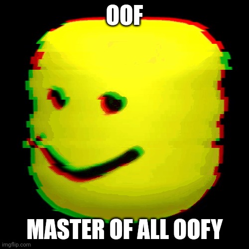 Oof | OOF; MASTER OF ALL OOFY | image tagged in oof,roblox,boss | made w/ Imgflip meme maker