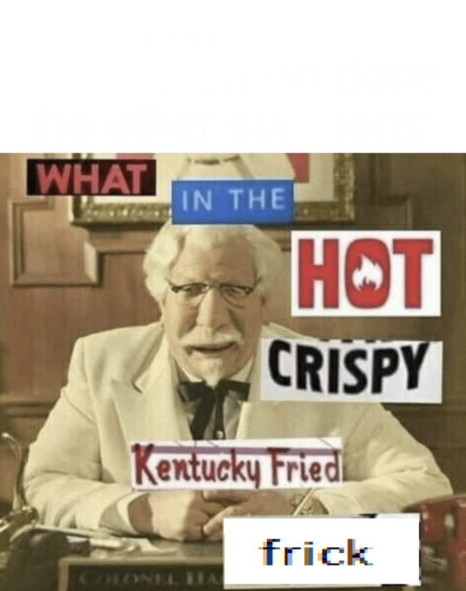 High Quality What in the hot crispy Kentucky Fried frick Blank Meme Template