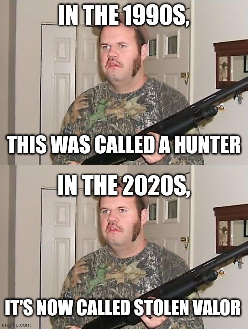 Stolen valor auditors, calm down! Not everyone wearing camo is commiting stolen valor or disrespecting the service! | IN THE 1990S, THIS WAS CALLED A HUNTER; IN THE 2020S, IT'S NOW CALLED STOLEN VALOR | image tagged in redneck wonder,military humor,beat down,keep calm,dude wtf | made w/ Imgflip meme maker