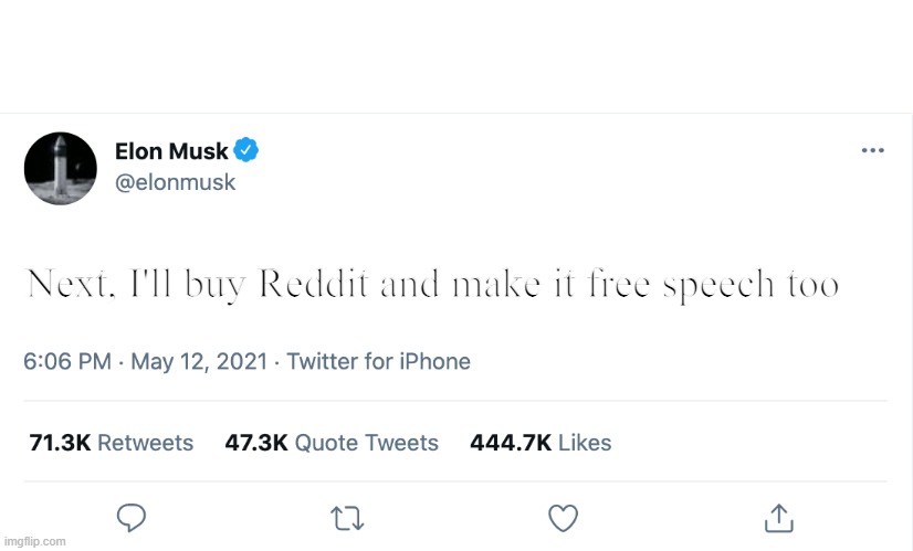One can hope... | Next, I'll buy Reddit and make it free speech too | image tagged in elon musk blank tweet | made w/ Imgflip meme maker