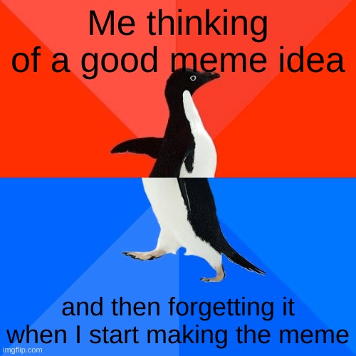 Image title (Yes, I can't think of titles either), | Me thinking of a good meme idea; and then forgetting it when I start making the meme | image tagged in memes,socially awesome awkward penguin | made w/ Imgflip meme maker
