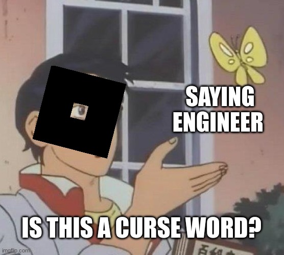 very funny | SAYING ENGINEER; IS THIS A CURSE WORD? | image tagged in memes,is this a pigeon | made w/ Imgflip meme maker