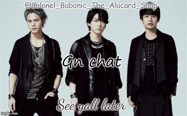 Bubonic's Kat-Tun temp | Gn chat; See yall later | image tagged in bubonic's kat-tun temp | made w/ Imgflip meme maker