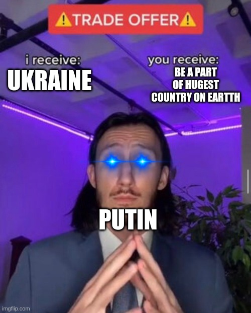 i receive you receive |  BE A PART OF HUGEST COUNTRY ON EARTTH; UKRAINE; PUTIN | image tagged in i receive you receive | made w/ Imgflip meme maker