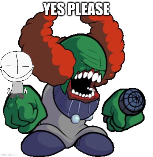 Tricky the clown | YES PLEASE | image tagged in tricky the clown | made w/ Imgflip meme maker