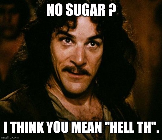 You keep using that word | NO SUGAR ? I THINK YOU MEAN "HELL TH". | image tagged in you keep using that word | made w/ Imgflip meme maker