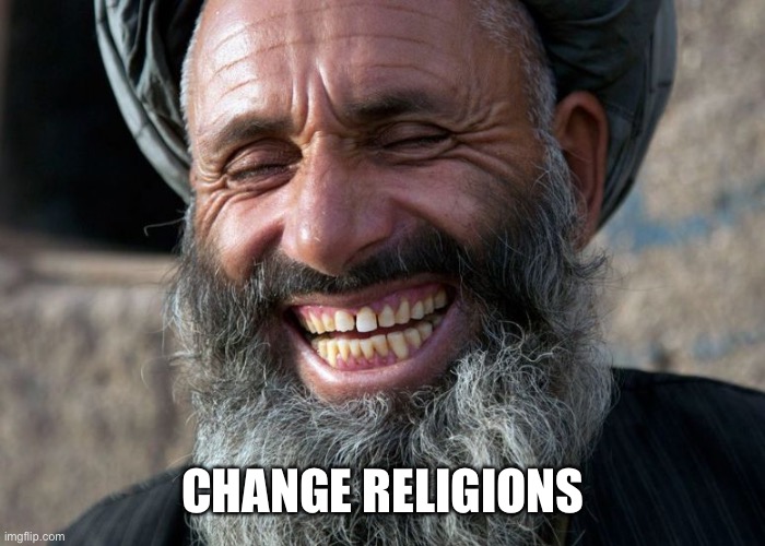 Laughing Terrorist | CHANGE RELIGIONS | image tagged in laughing terrorist | made w/ Imgflip meme maker